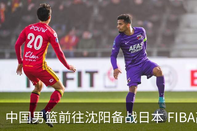 中国男篮前往沈阳备战日本 FIBA高度评价杨瀚森