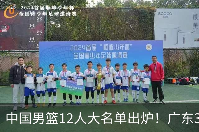 中国男篮12人大名单出炉！广东3人入选，徐昕国家队首秀，胡明轩轮休