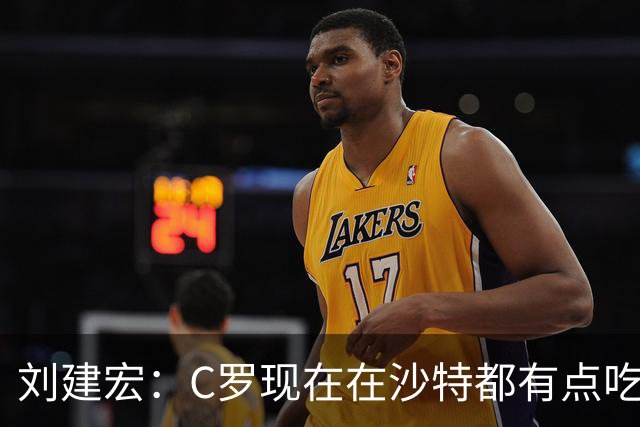 刘建宏：C罗现在在沙特都有点吃力了，他敢让自己替补可能更伟大