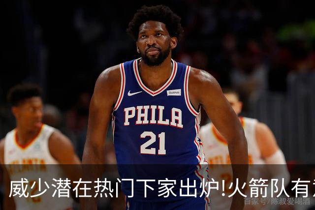 威少潜在热门下家出炉!火箭队有意迎回，2019年休城岁月或将复刻