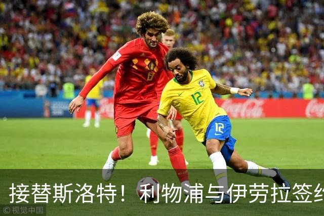 接替斯洛特！利物浦与伊劳拉签约两年 双方达成口头协议