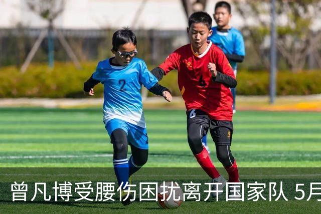 曾凡博受腰伤困扰离开国家队 5月受伤留下隐患
