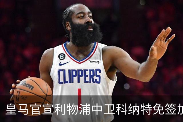 皇马官宣利物浦中卫科纳特免签加盟 签约四年