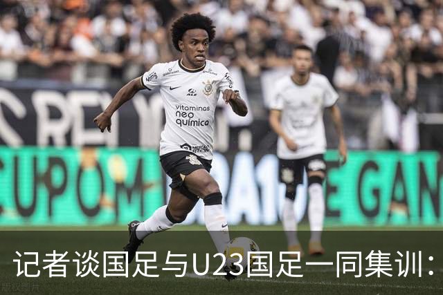 记者谈国足与U23国足一同集训：这就是“大国家队战略”