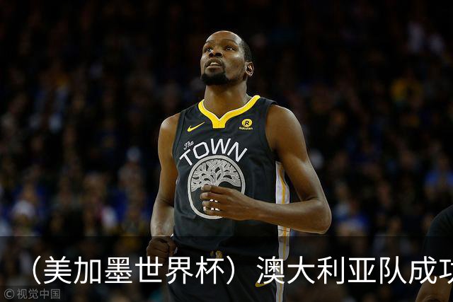 （美加墨世界杯）澳大利亚队成功突围 与美国队携手晋级淘汰赛
